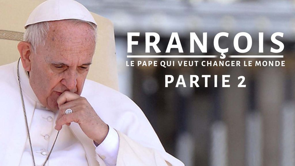 François | le pape qui veut changer le monde partie 2