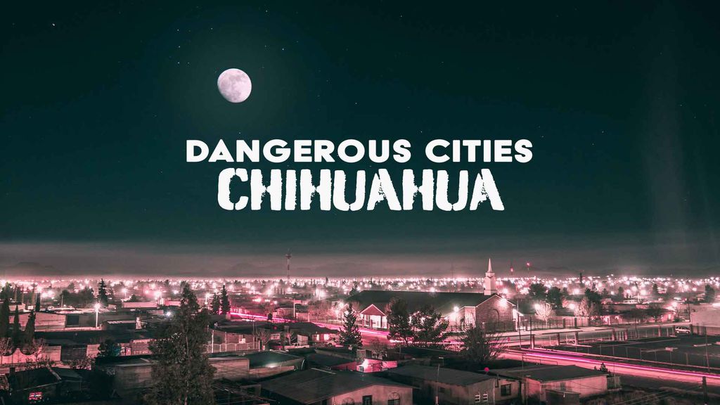Dangerous Cities: Chihuahua