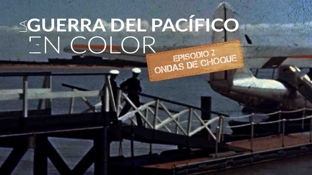 La guerra del Pacífico en color - S01 E02 - Ondas de choque