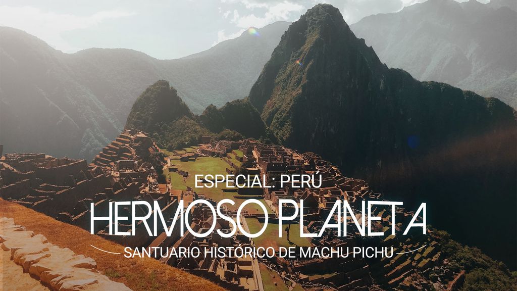 Hermoso Planeta especial - Perú: Santuario Histórico de Machu Pichu