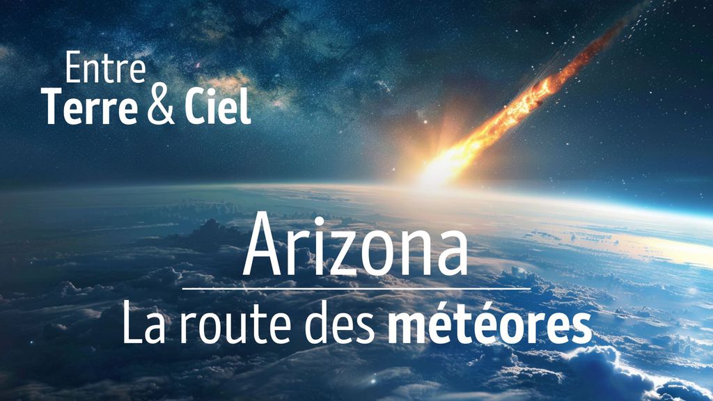 Entre Terre et Ciel - S1 E08 : Arizona, la route des météores