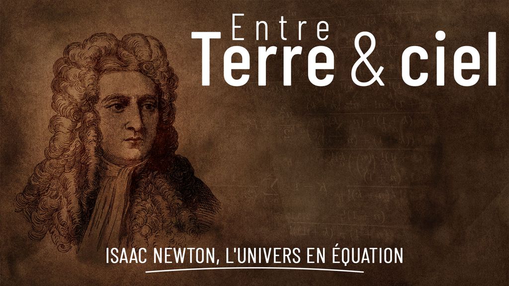 Entre Terre et Ciel - S2 E04 : Isaac Newton, l'univers en équation