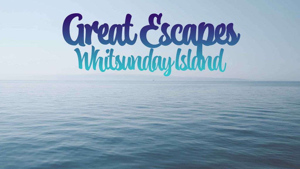 Great Escapes Season 1 Episode 1 - Whitsunday Islands