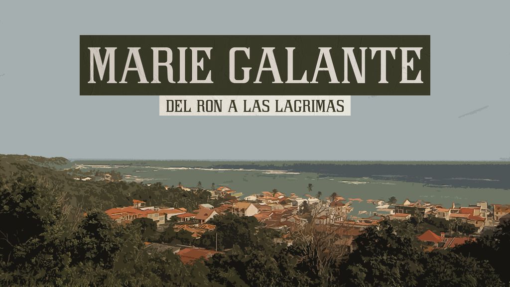 Marie Galante, del ron a las lagrimas