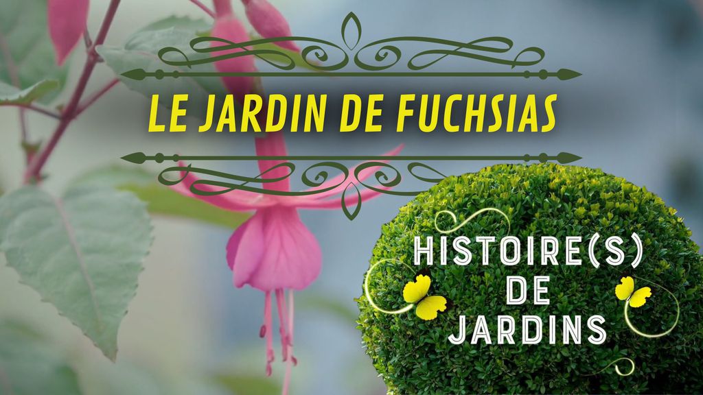 Histoire(s) de jardins - S01 E05 - Le jardin de fuchsias