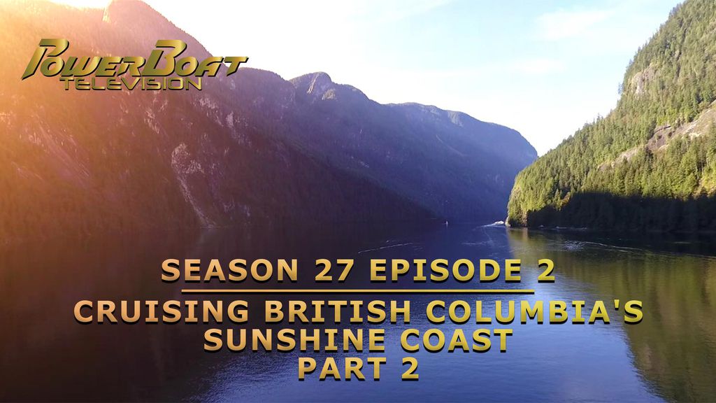 PowerBoat Television | Season 27 Episode 2 | Cruising British Columbia's Sunshine Coast - Part 1