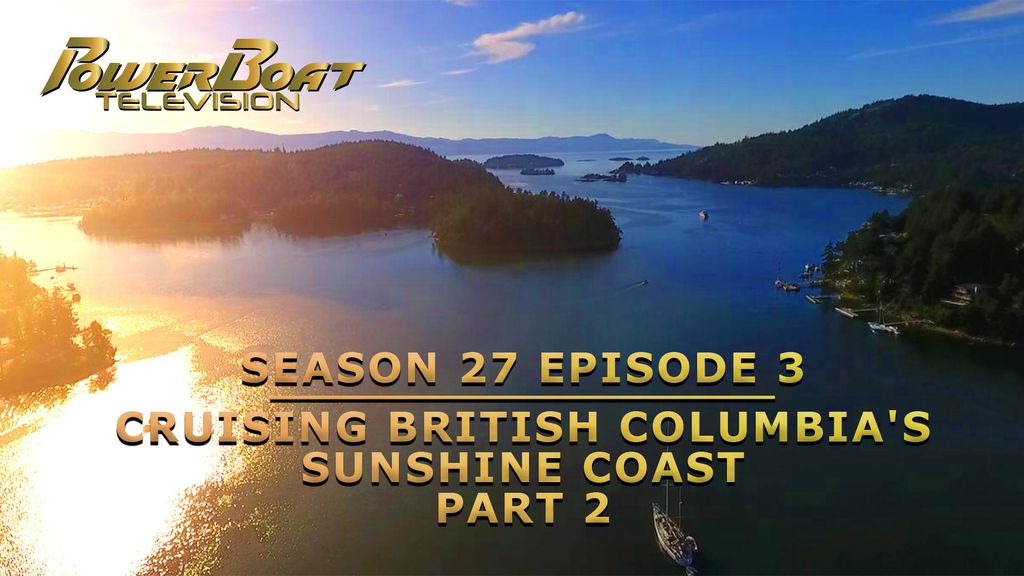 PowerBoat Television | Season 27 Episode 3 | Cruising British Columbia's Sunshine Coast - Part 2