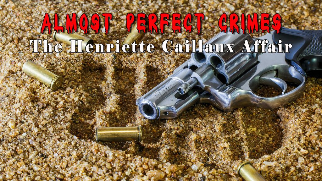 Almost Perfect Crime - The Henriette Caillaux Affair