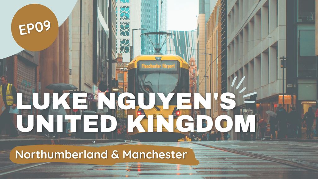 Luke Nguyens United Kingdom Episode 9 - Northumberland & Manchester