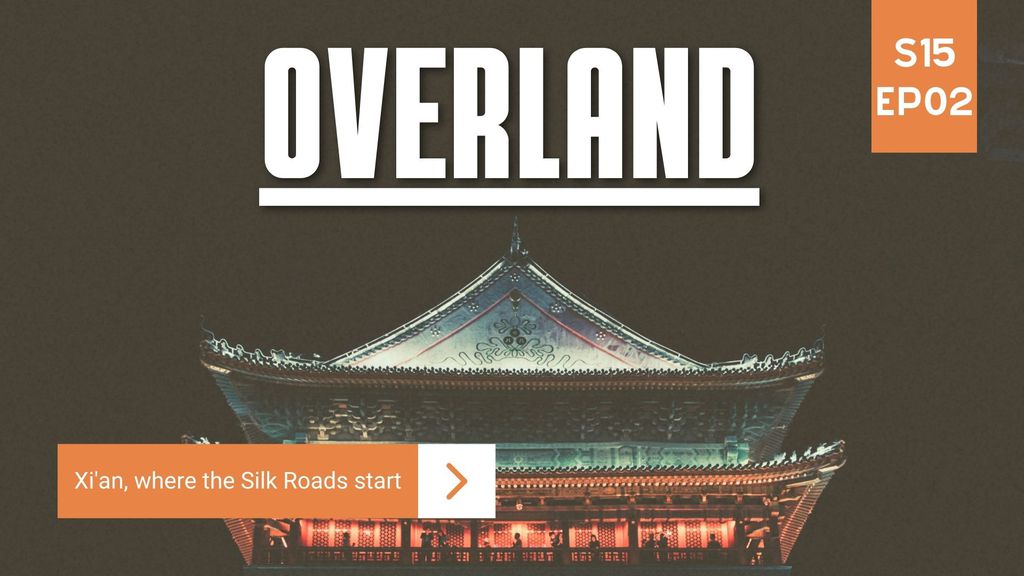 Overland Season 15 Episode 2 – Xi'an, where the Silk Roads start