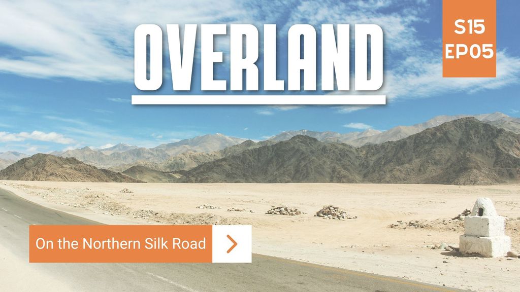 Overland Season 15 Episode 5 – On the Northern Silk Road