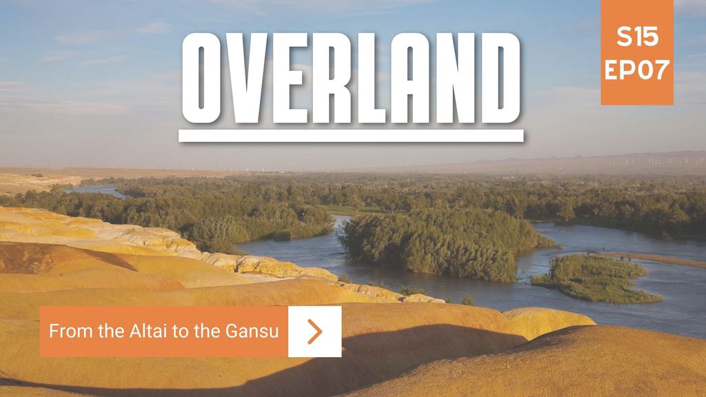 Overland Season 15 Episode 7 – From the Altai to the Gansu