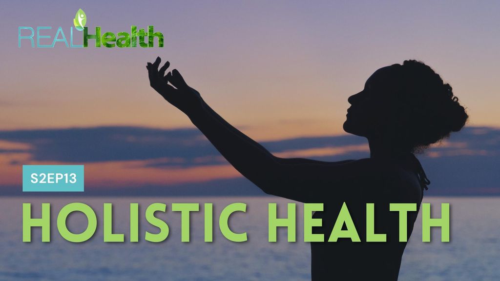 Real Health S2E13 - Holistic Health