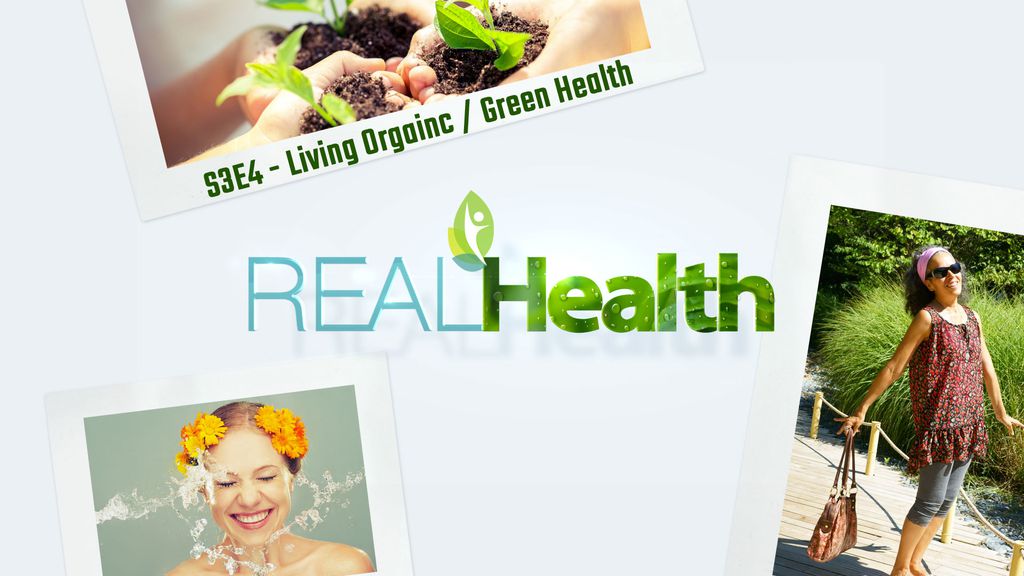 Real Health S3E4 - Living Orgainc / Green Health