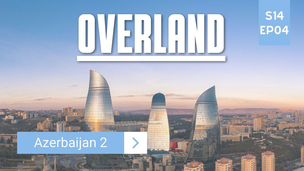 Overland | Season 14 | Episode 4 – Azerbaijan 2