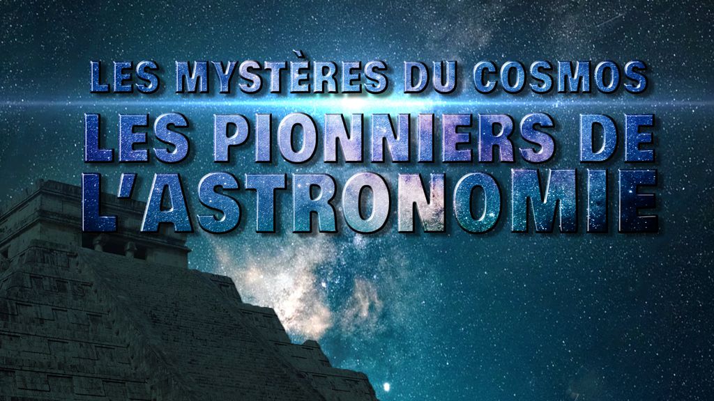Les mystères du Cosmos E16 : Les pionniers de l'astronomie