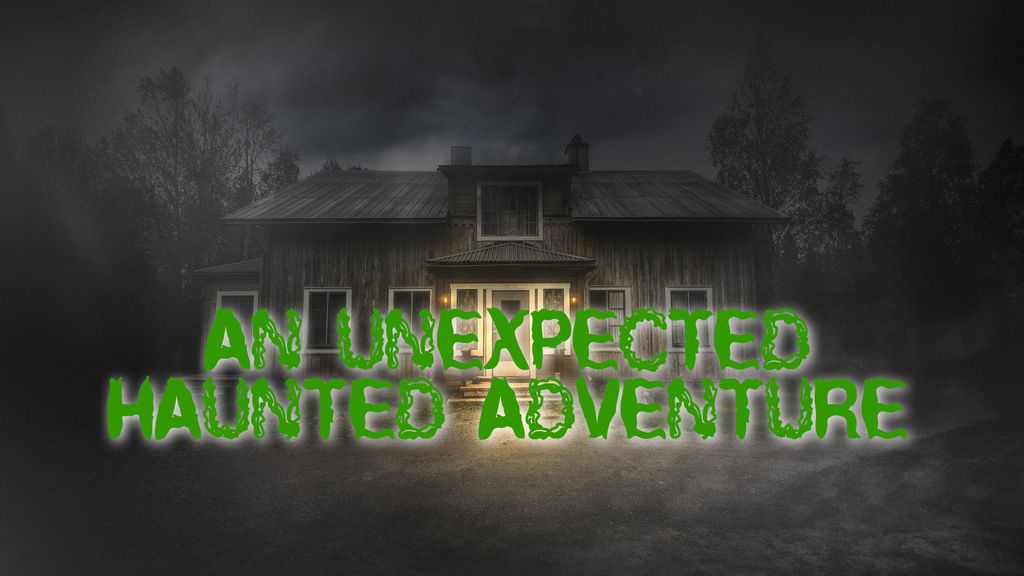An Unexpected Haunted Adventure