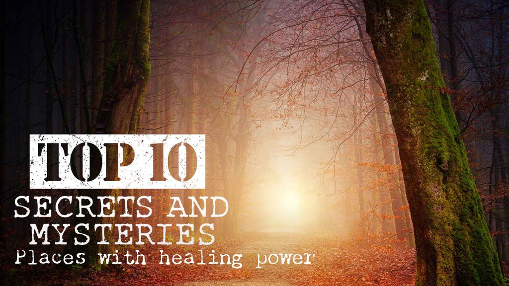 Top 10 Secrets and Mysteries - Episode 8 : Places with healing power