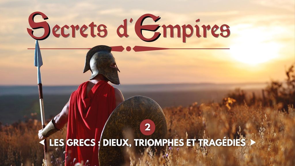 Secrets d'Empires E2 - Les Grecs : dieux, triomphes et tragédies