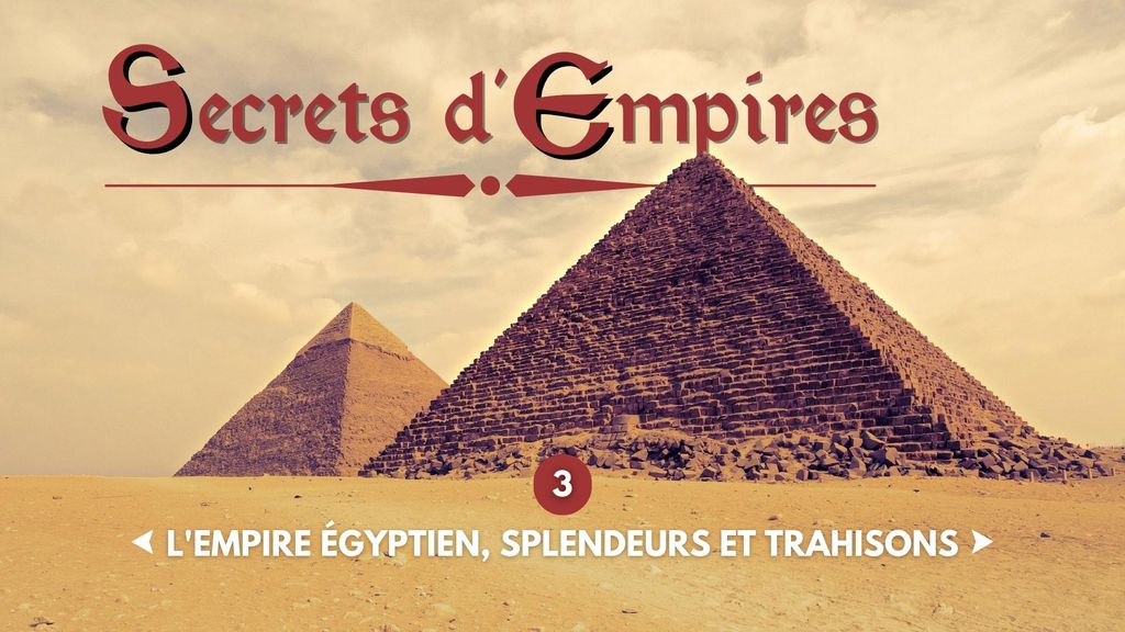 Secrets d'Empires - S01 E05 - L'Empire Égyptien : Splendeurs et Trahisons