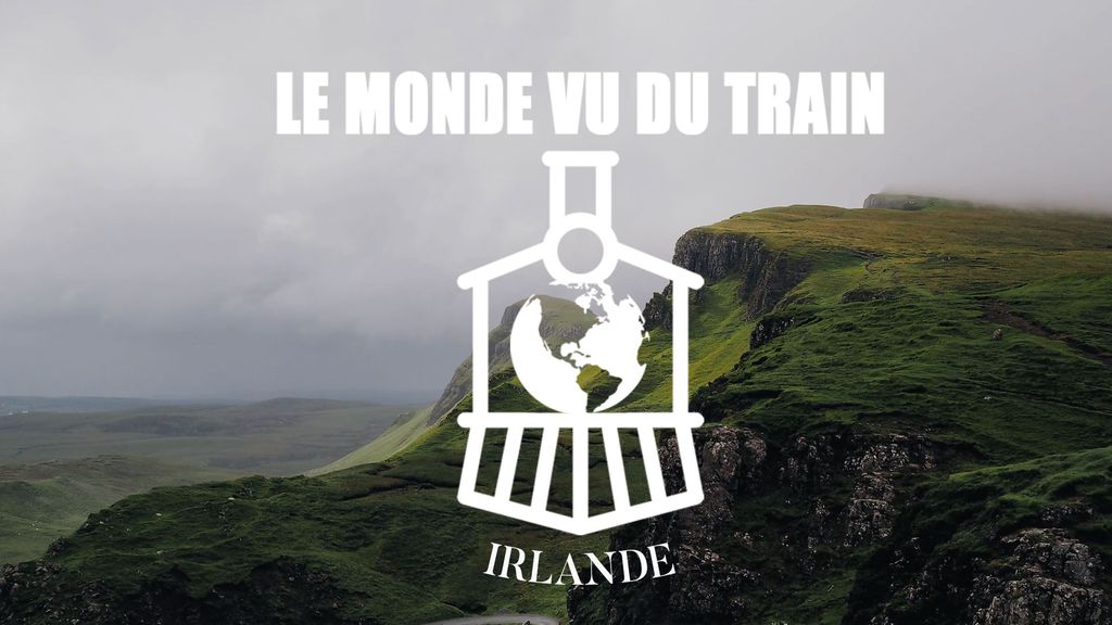 Le monde vu du train - L'Irlande