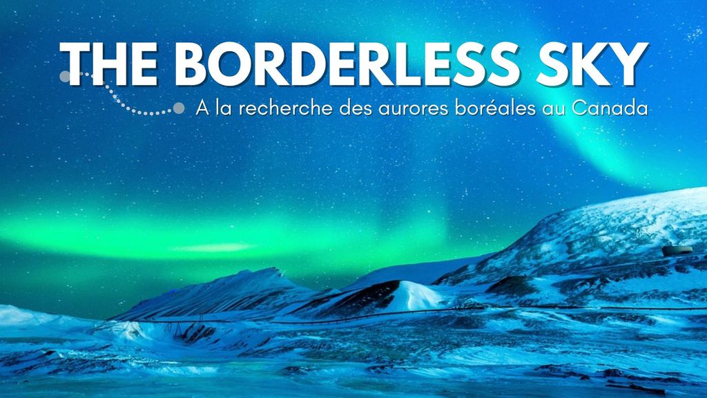 The Borderless Sky | A la recherche des Aurores Boréales au Canada  