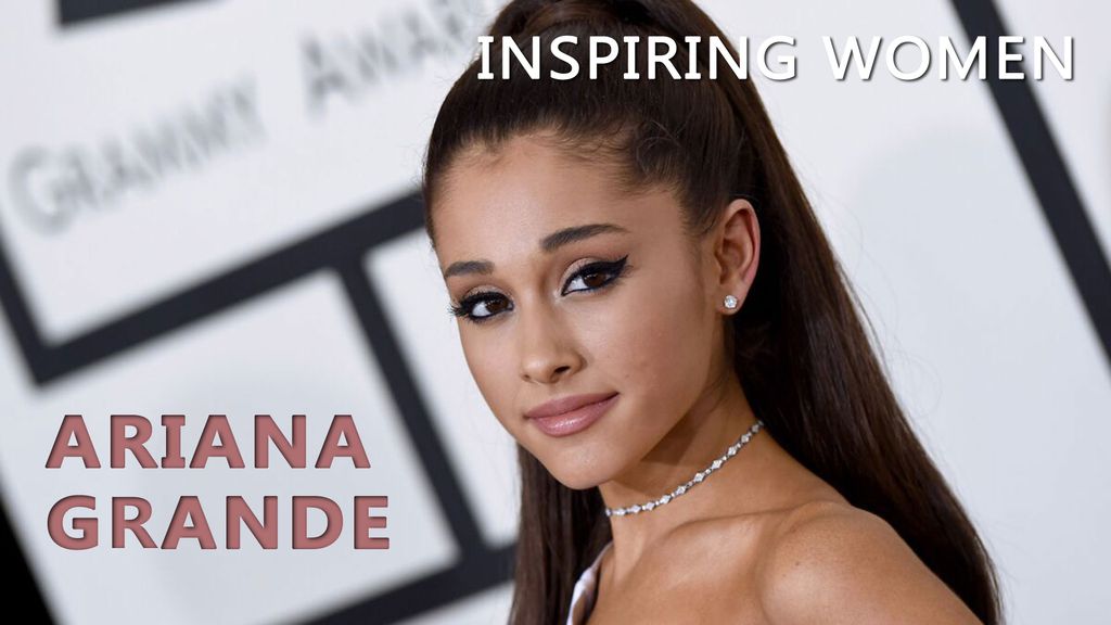 Inspiring Women - Ariana Grande