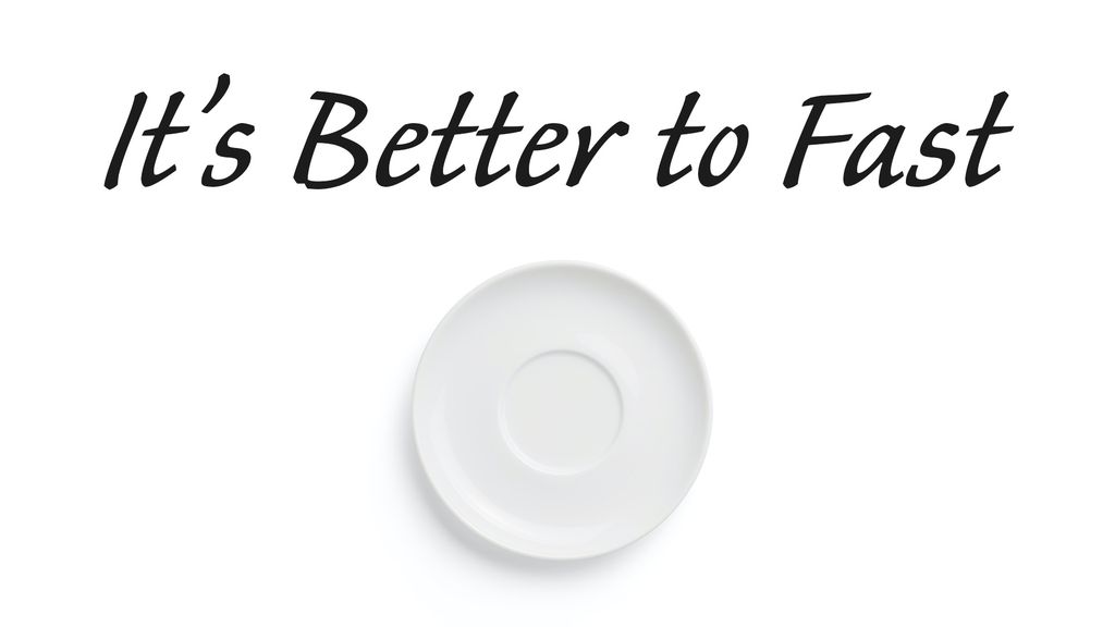 It's Better to Fast