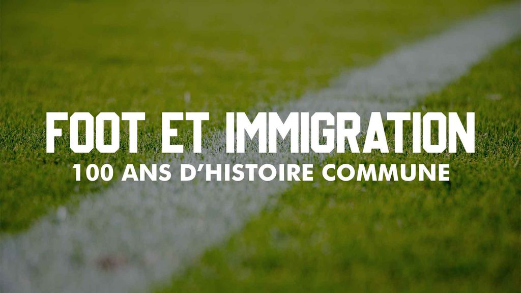 Foot et Immigration : 100 ans d’histoire commune