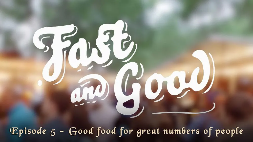 Fast & Good - Episode 5 - Good food for great numbers of people