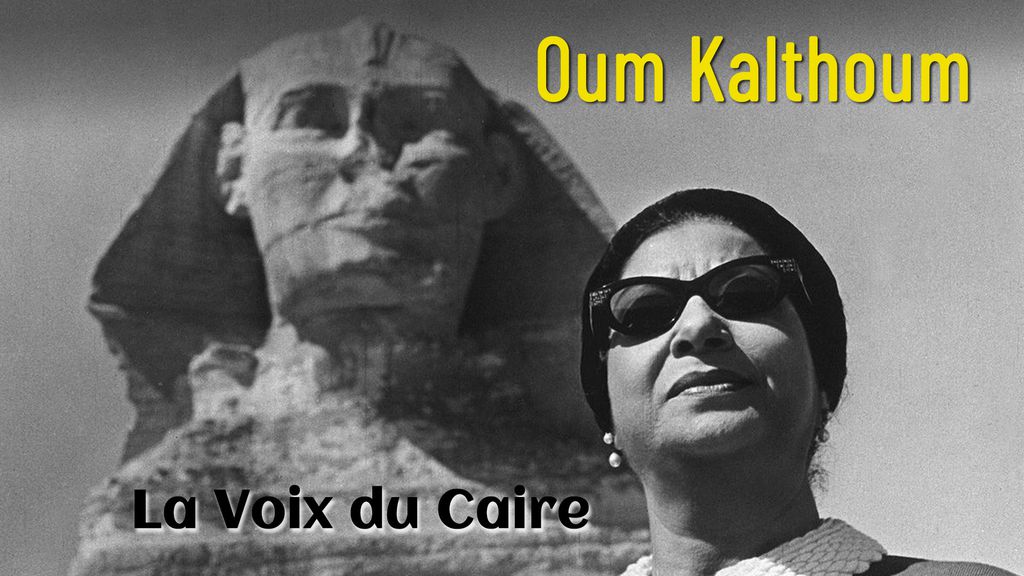 Oum Kalthoum, La Voix du Caire