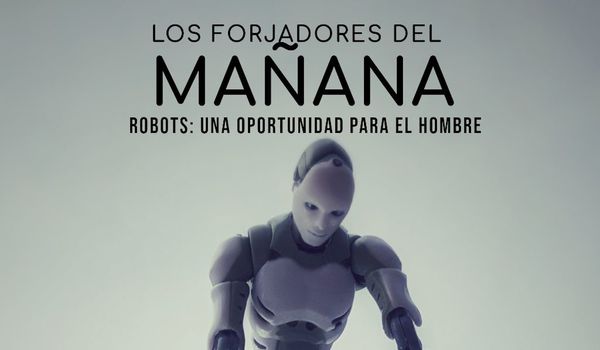 Watch It! ES Los forjadores del mañana - Robots: una oportunidad para el hombre